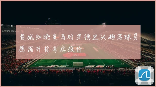 曼城知晓皇马对罗德里兴趣若球员愿离开将考虑报价